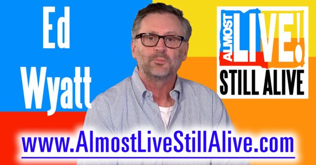 Almost Live!: Still Alive - Ed Wyatt | AlmostLiveStillAlive.com